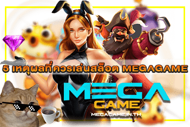 5 เหตุผลที่ควรเล่นสล็อต MEGAGAME